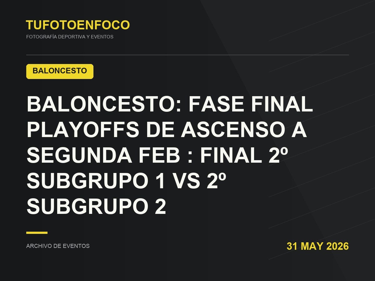 BALONCESTO: FASE FINAL PLAYOFFS DE ASCENSO A SEGUNDA FEB : FINAL 2º SUBGRUPO 1 Vs 2º  SUBGRUPO 2 · 2026-05-31 · Baloncesto